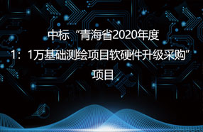 中(zhōng)标“青海省2020年度1：1萬基礎測繪項目軟硬件升級采購”項目